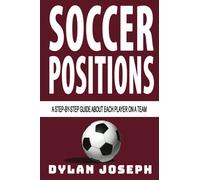 Soccer Positions: A-Step-by-Step Guide about Each Player on a Team: 6 (Understand Soccer)
