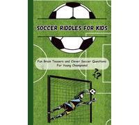 Soccer Riddles for Kids: Fun Brain Teasers and Clever Soccer Questions for Young Champions!: 100 Creative Soccer Riddles with Answers | Large Print Sports Brain Games for Kids Ages 6-10