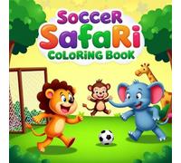 Soccer Safari Coloring Book: Cute Jungle and Forest Animals Playing Soccer - Perfect for Toddlers and Preschoolers