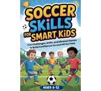 Soccer Skills for Smart Kids: Fun Soccer Challenges, Skill Drills, and Mindset Games to Build Confidence On and Off the Field