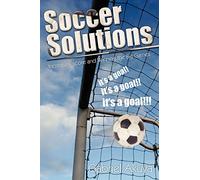 Soccer Solutions: Scoring more goals and Winning the Big Games