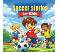 Soccer Stories For Kids: Fun, Inspiring Tales About Teamwork, Confidence, and Never Giving Up (legend & Rising stars: The Football Biography series)