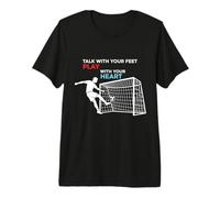 Soccer Talk with Your Feet Play with Your Heart Premium T-Shirt