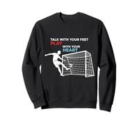 Soccer Talk With Your Feet Play With Your Heart Sweatshirt