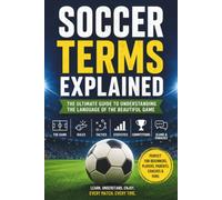 Soccer Terms Explained: A Beginner-Friendly Guide to the Language of the Beautiful Game-Understand Every Rule, Position, Tactic, Statistic, and Match ... 6 (Modern Football Mastery Series)