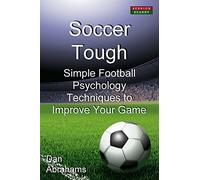 Soccer Tough: Simple Football Psychology Techniques to Improve Your Game (Soccer Coaching)