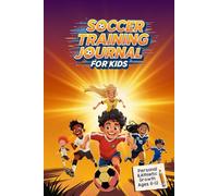 SOCCER TRAINING JOURNAL FOR KIDS (Ages 6-12): Weekly goals, mindset tools and fun challenges to build skills and confidence
