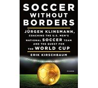 Soccer Without Borders: Jurgen Klinsmann, Coaching the U.S. Men's National Soccer Team and the Quest for the World Cup
