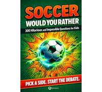 Soccer Would You Rather. 300+ Hilarious Questions for Kids: The Ultimate Game Book of Impossible Choices for Boys and Girls Ages 9-12. Funny, Challenging Soccer Questions & Debates