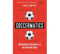 Soccermatics: Mathematical Adventures in the Beautiful Game (Bloomsbury Sigma)