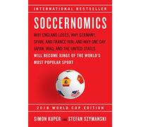Soccernomics (2018 World Cup Edition): Why England Loses, Why Germany and Brazil Win, and Why the U.S., Japan, Australia, Turkey -- and Even Iraq -- ... the Kings of the World's Most Popular Sport