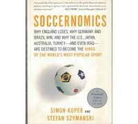 Soccernomics: Why England Lose, Why Germany and Brazil Win, and Why the U.S., Japan, Australia, Turkey and Even India are Destined to Become the New Kings of the World's Most Popular Sport