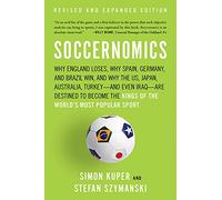 Soccernomics: Why England Loses, Why Germany and Brazil Win, and Why the U.S., Japan, Australia, Turkey -- and Even Iraq -- Are Destined to Become the Kings of the World's Most Popular Sport
