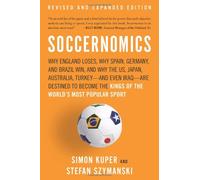 Soccernomics: Why England Loses, Why Spain, Germany, and Brazil Win, and Why the US, Japan, Australia, Turkey-and Even Iraq-Are Destined to Become the Kings of the World's Most Popular Sport