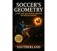 Soccer's Geometry: A Deep Dive into Spatial Analysis for Soccer Coaches (Mastering the Pitch: Soccer Coaching Series)