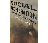 Social Acceleration: A New Theory of Modernity (New Directions in Critical Theory): 32