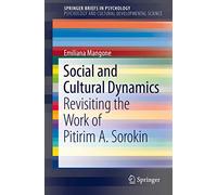 Social and Cultural Dynamics: Revisiting the Work of Pitirim A. Sorokin (SpringerBriefs in Psychology)