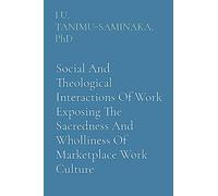 Social And Theological Interactions Of Work Exposing The Sacredness And Wholliness Of Marketplace Work Culture