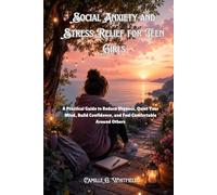 Social Anxiety and Stress Relief for Teen Girls: A Practical Guide to Reduce Shyness, Quiet Your Mind, Build Confidence, and Feel Comfortable Around Others