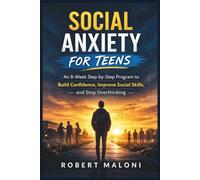 Social Anxiety For Teens: An 8-Week Step-by-Step Program to Build Confidence, Improve Social Skills, and Stop Overthinking
