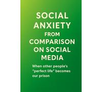 SOCIAL ANXIETY FROM COMPARISON ON SOCIAL MEDIA: When other people’s “perfect life” becomes our prison