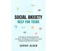 Social Anxiety Help For Teens: A Guide to Understanding Anxiety, Building Confidence, and Supporting Mental Health