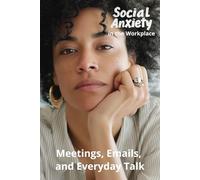 Social Anxiety in the Workplace: Meetings, Emails, and Everyday Talk