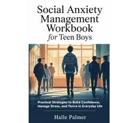 Social Anxiety Management Workbook for Teen Boys: Practical Strategies to Build Confidence, Manage Stress, and Thrive in Everyday Life
