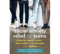 Social Anxiety Relief for Teens: A Step-by-Step CBT Guide to Feel Confident and Comfortable in Any Situation
