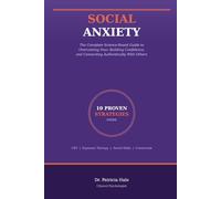 Social Anxiety: The Complete Science-Based Guide to Overcoming Fear, Building Confidence, and Connecting Authentically With Others
