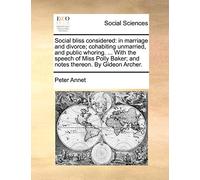 Social Bliss Considered: In Marriage and Divorce; Cohabiting Unmarried, and Public Whoring. ... with the Speech of Miss Polly Baker; And Notes Thereon. by Gideon Archer.