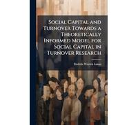 Social Capital and Turnover Towards a Theoretically Informed Model for Social Capital in Turnover Research