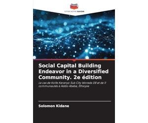 Social Capital Building Endeavor in a Diversified Community. 2e édition: Le cas de Kolfe Keranyo Sub City Woreda 08 et de 11 communautés à Addis-Abeba, Éthiopie