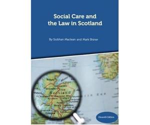 Social Care and the Law in Scotland - 11th Edition September 2018