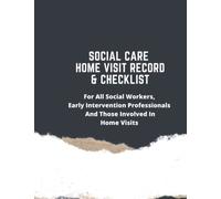 Social Care Home Visit Record & Checklist: For All Social Workers, Early Intervention Professionals And Those Involved In Home Visits