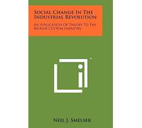 Social Change In The Industrial Revolution: An Application Of Theory To The British Cotton Industry