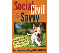 Social, Civil, and Savvy: Training & Socializing Puppies to Become the Best Possible Dogs: 2 (Training Great Dogs)