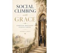 Social Climbing with Grace: Etiquette, Reputation & Social Capital (Old Money Masterclass)