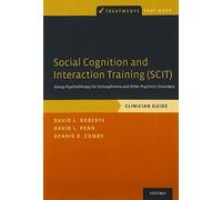 Social Cognition and Interaction Training (SCIT) Group Psychotherapy for Schizophrenia and Other Psychotic Disorders, Clinician Guide (Treatments That Work)