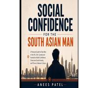 Social Confidence for the South Asian Man: A Practical Guide for Desi Men in the UK, USA, Canada and Australia to Build Confidence, Overcome Social ... Culture (Social Confidence Psychology)