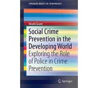 Social Crime Prevention in the Developing World: Exploring the Role of Police in Crime Prevention: 6 (SpringerBriefs in Criminology, 6)