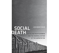 Social Death: Racialized Rightlessness and the Criminalization of the Unprotected (Nation of Newcomers) (Nation of Nations)