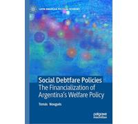 Social Debtfare Policies: The Financialization of Argentina's Welfare Policy (Latin American Political Economy)
