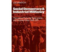 Social Democracy and Industrial Militiancy: The Labour Party, the Trade Unions and Incomes Policy, 1945-1947