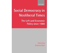 Social Democracy in Neoliberal Times: The Left and Economic Policy since 1980