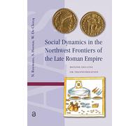 Social Dynamics in the Northwest Frontiers of the Late Roman Empire: Beyond Transformation or Decline (Amsterdam Archaeological Studies)