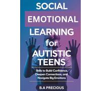 Social Emotional Learning for Autistic Teens: Skills to Build Confidence, Deepen Connections, and Navigate Big Emotions