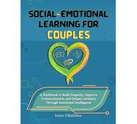 Social-Emotional Learning for Couples: A Workbook to Build Empathy, Improve Communication, and Deepen Intimacy Through Emotional Intelligence