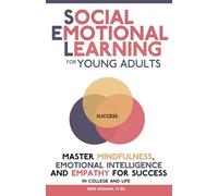 Social Emotional Learning for Young Adults: Master Mindfulness, Emotional Intelligence and Empathy for Success in College and Life