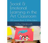 Social & Emotional Learning in the Art Classroom: 138 Lessons Black & White Edition